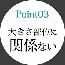 Point03 大きさ部位に関係ない