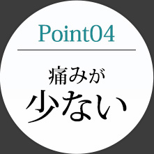 Point04 痛みが少ない